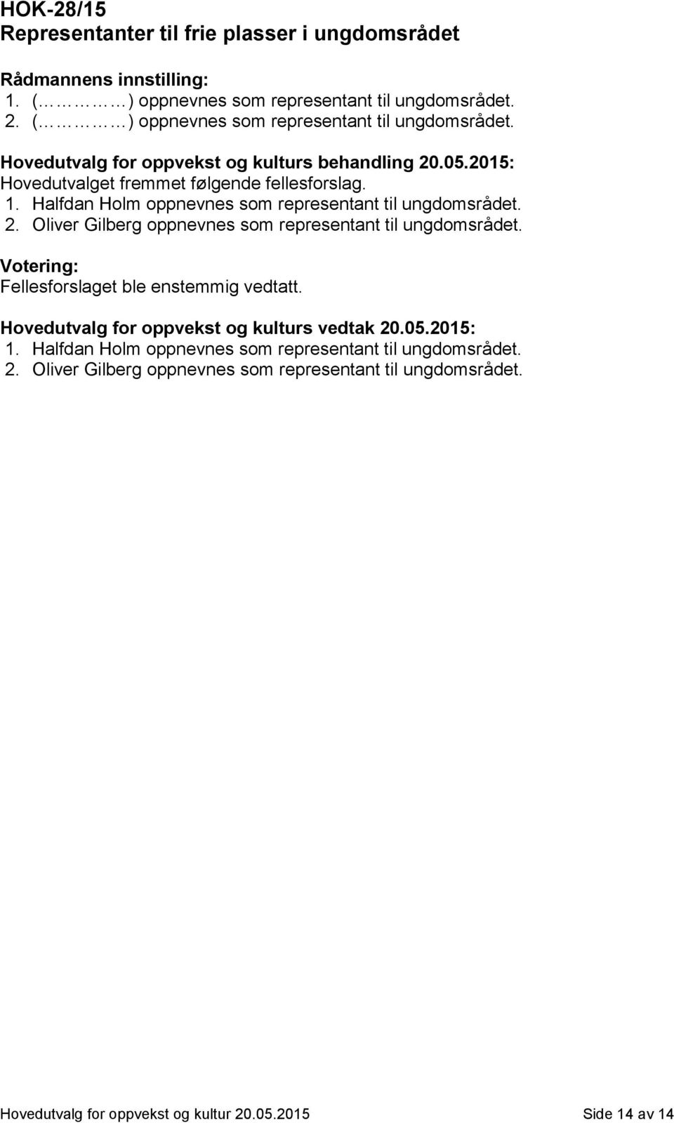 Halfdan Holm oppnevnes som representant til ungdomsrådet. 2. Oliver Gilberg oppnevnes som representant til ungdomsrådet.