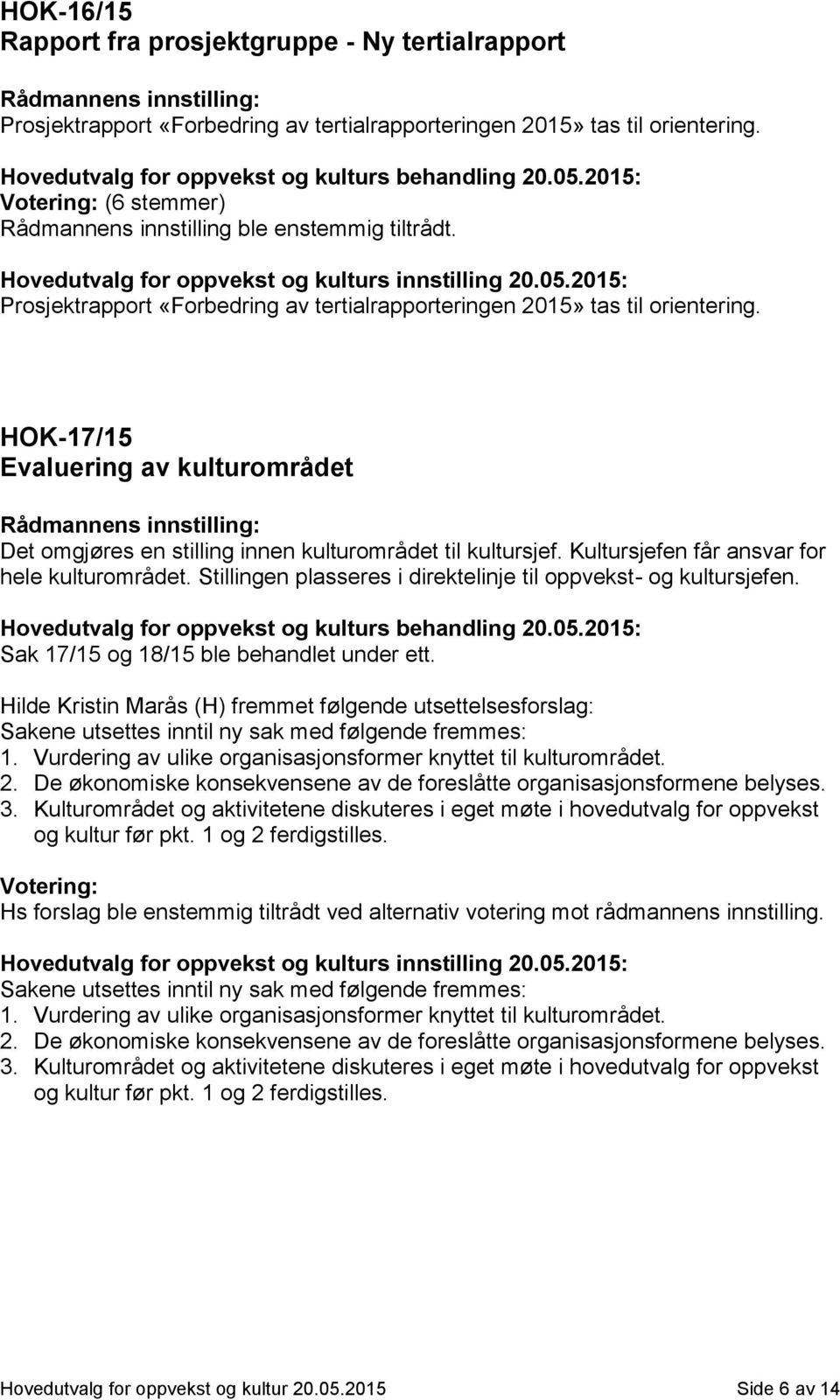 Kultursjefen får ansvar for hele kulturområdet. Stillingen plasseres i direktelinje til oppvekst- og kultursjefen. Sak 17/15 og 18/15 ble behandlet under ett.