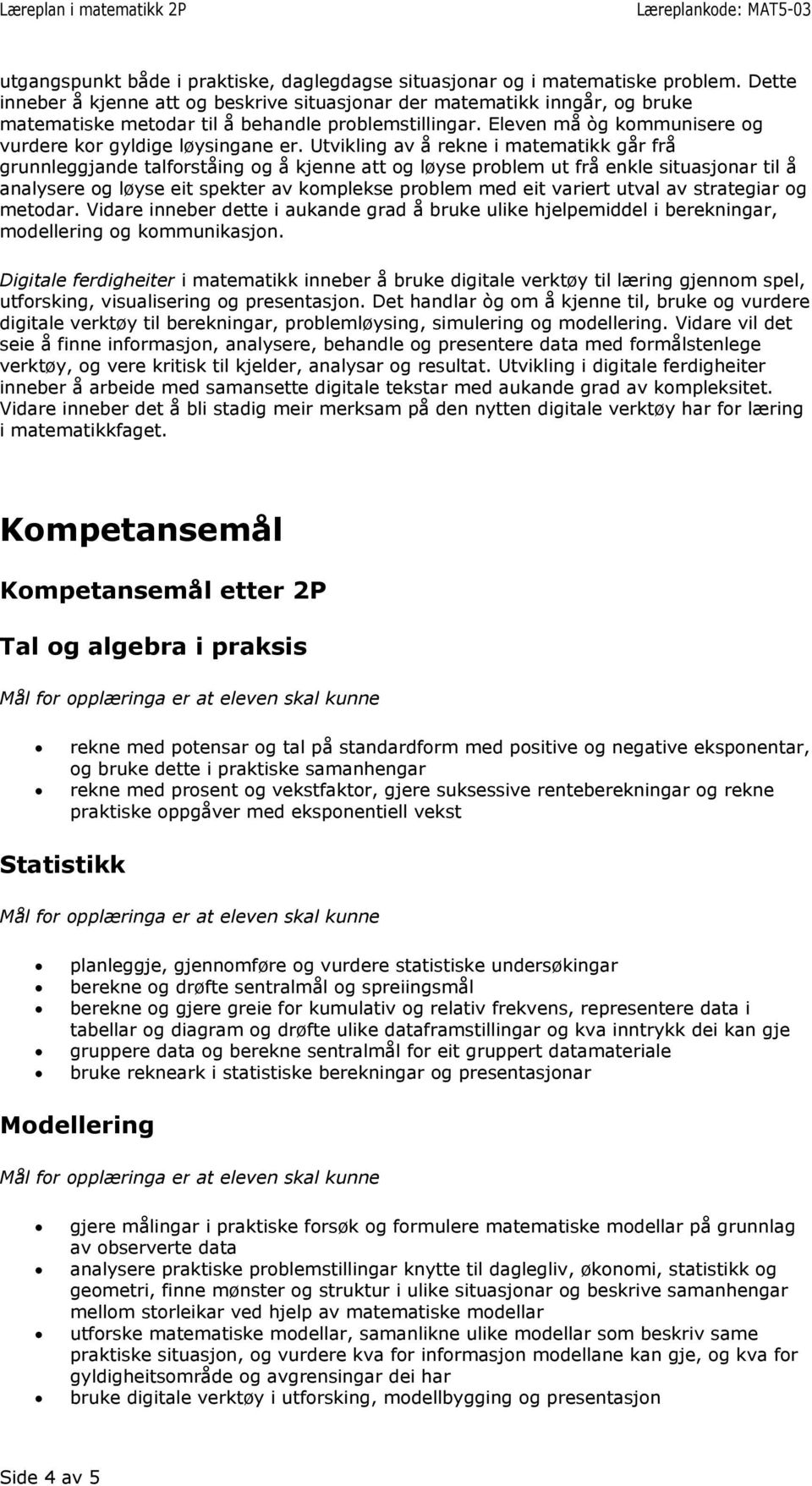 Utvikling av å rekne i matematikk går frå grunnleggjande talforståing og å kjenne att og løyse problem ut frå enkle situasjonar til å analysere og løyse eit spekter av komplekse problem med eit