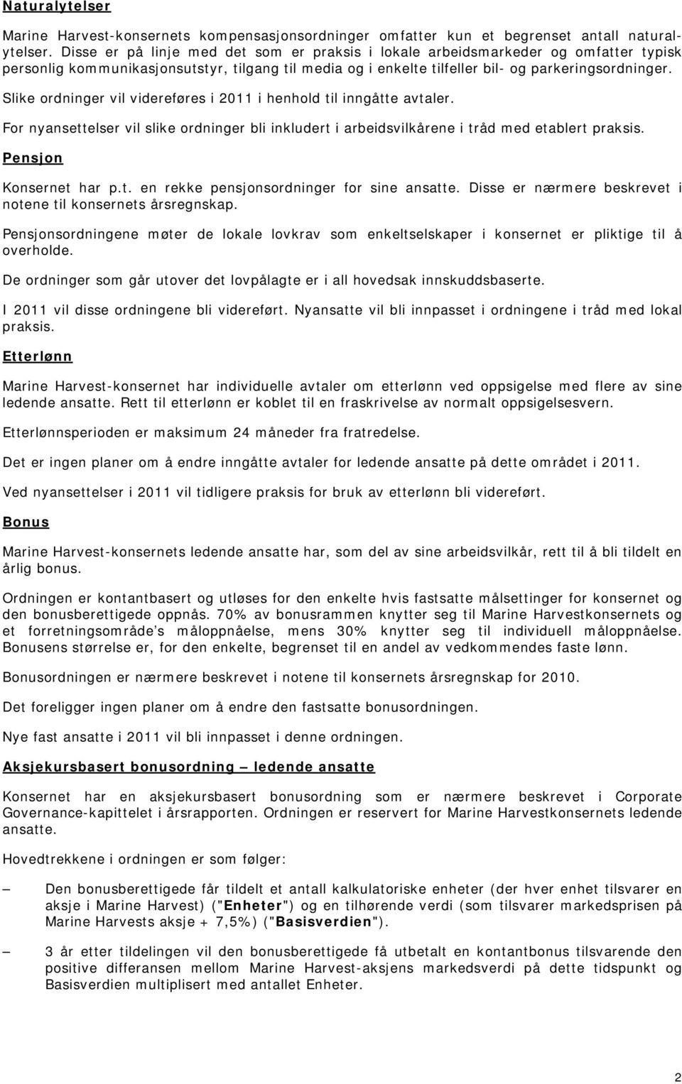 Slike ordninger vil videreføres i 2011 i henhold til inngåtte avtaler. For nyansettelser vil slike ordninger bli inkludert i arbeidsvilkårene i tråd med etablert praksis. Pensjon Konsernet har p.t. en rekke pensjonsordninger for sine ansatte.