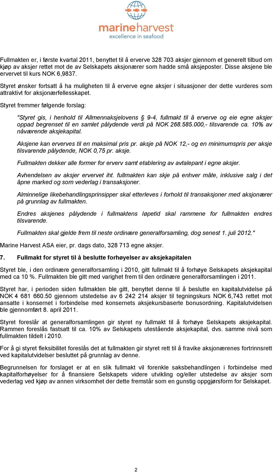 Styret fremmer følgende forslag: "Styret gis, i henhold til Allmennaksjelovens 9-4, fullmakt til å erverve og eie egne aksjer oppad begrenset til en samlet pålydende verdi på NOK 268.585.