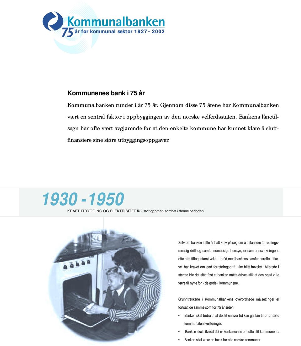 1930-1950 KRAFTUTBYGGING OG ELEKTRISITET fikk stor oppmerksomhet i denne perioden Selv om banken i alle år hatt krav på seg om å balansere forretningsmessig drift og samfunnsmessige hensyn, er