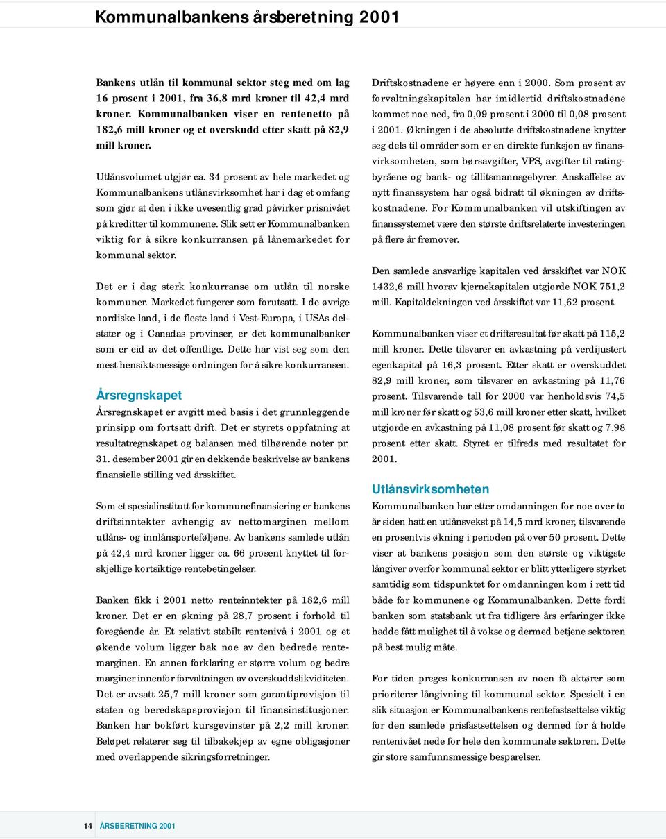 34 prosent av hele markedet og Kommunalbankens utlånsvirksomhet har i dag et omfang som gjør at den i ikke uvesentlig grad påvirker prisnivået på kreditter til kommunene.