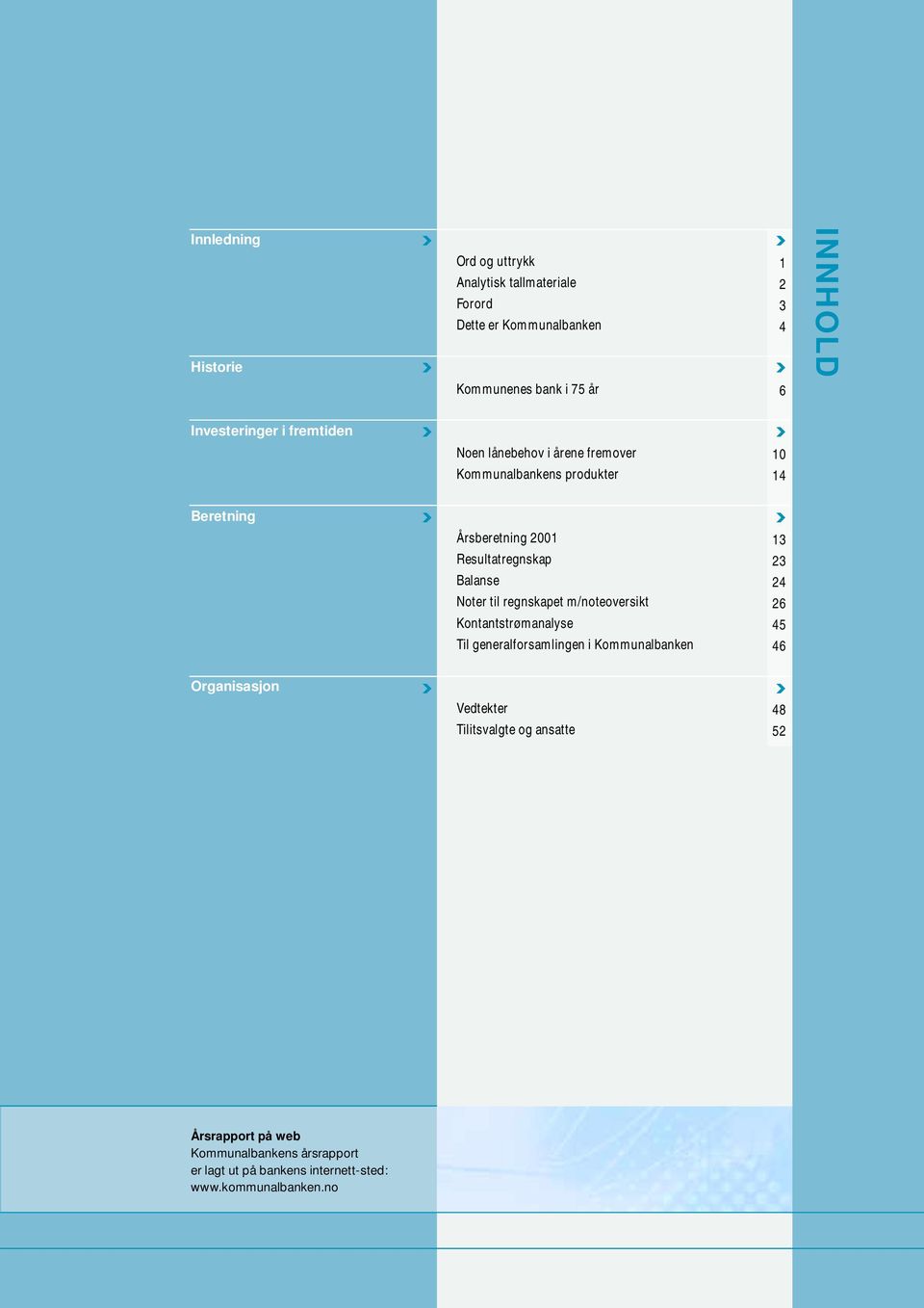 Balanse Noter til regnskapet m/noteoversikt Kontantstrømanalyse Til generalforsamlingen i Kommunalbanken 13 23 24 26 45 46 Organisasjon