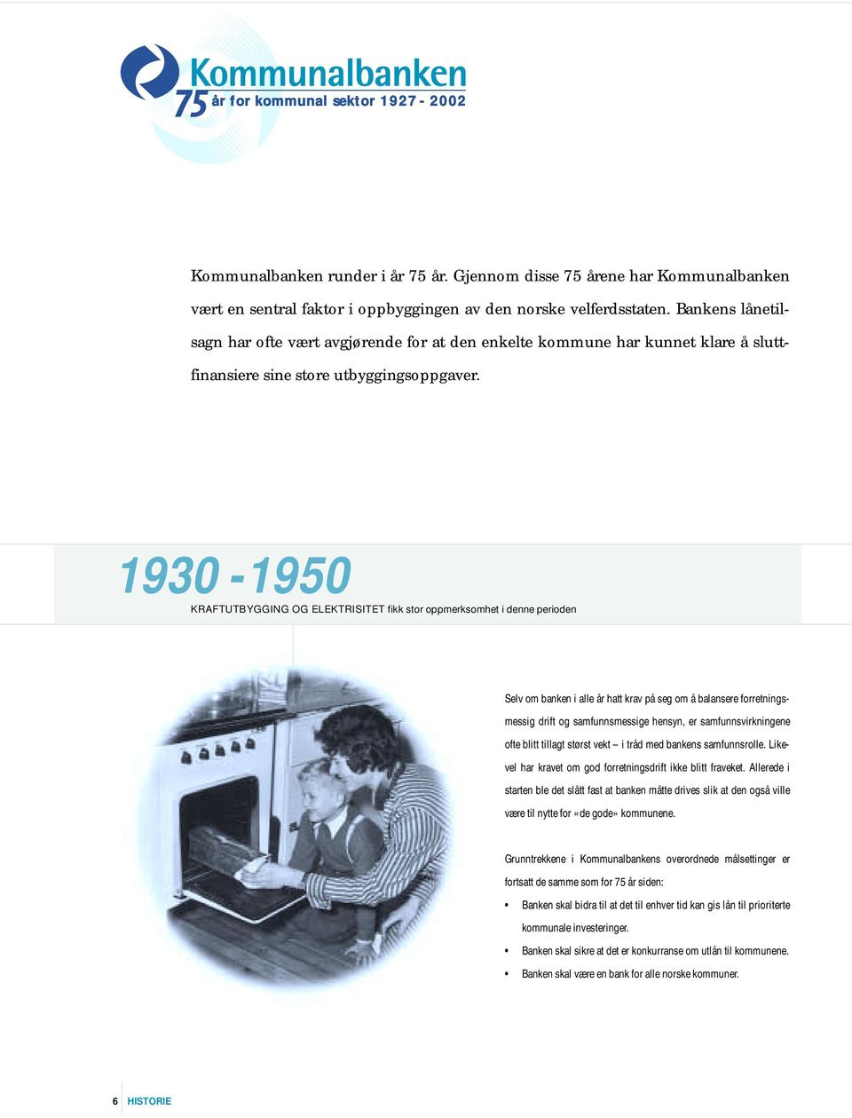 1930-1950 KRAFTUTBYGGING OG ELEKTRISITET fikk stor oppmerksomhet i denne perioden Selv om banken i alle år hatt krav på seg om å balansere forretningsmessig drift og samfunnsmessige hensyn, er