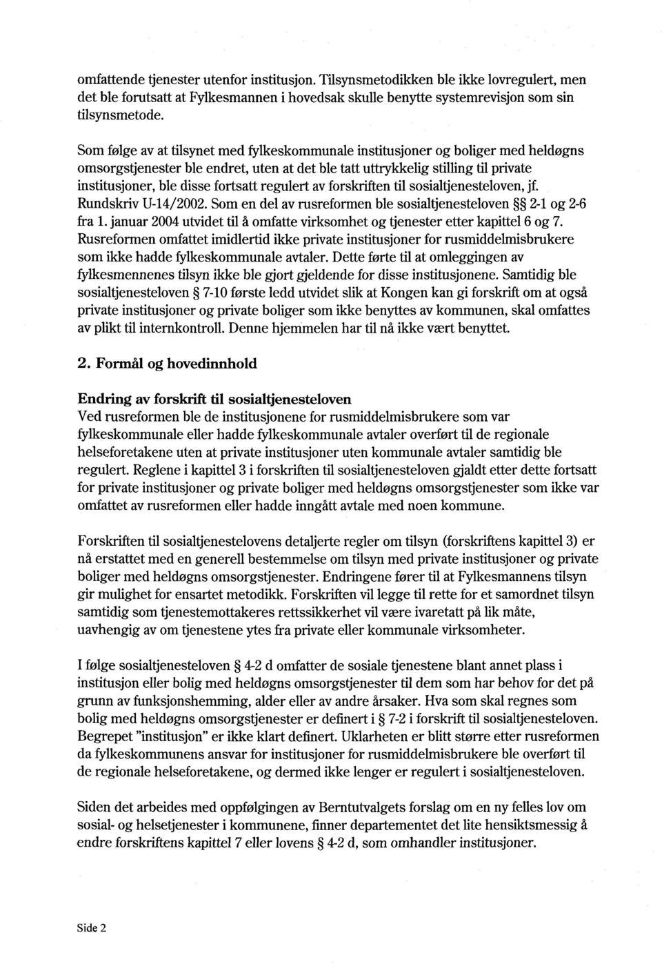 regulert av forskriften til sosialtjenesteloven, jf. Rundskriv U-14/2002. Som en del av rusreformen ble sosialtjenesteloven 2-1 og 2-6 fra 1.