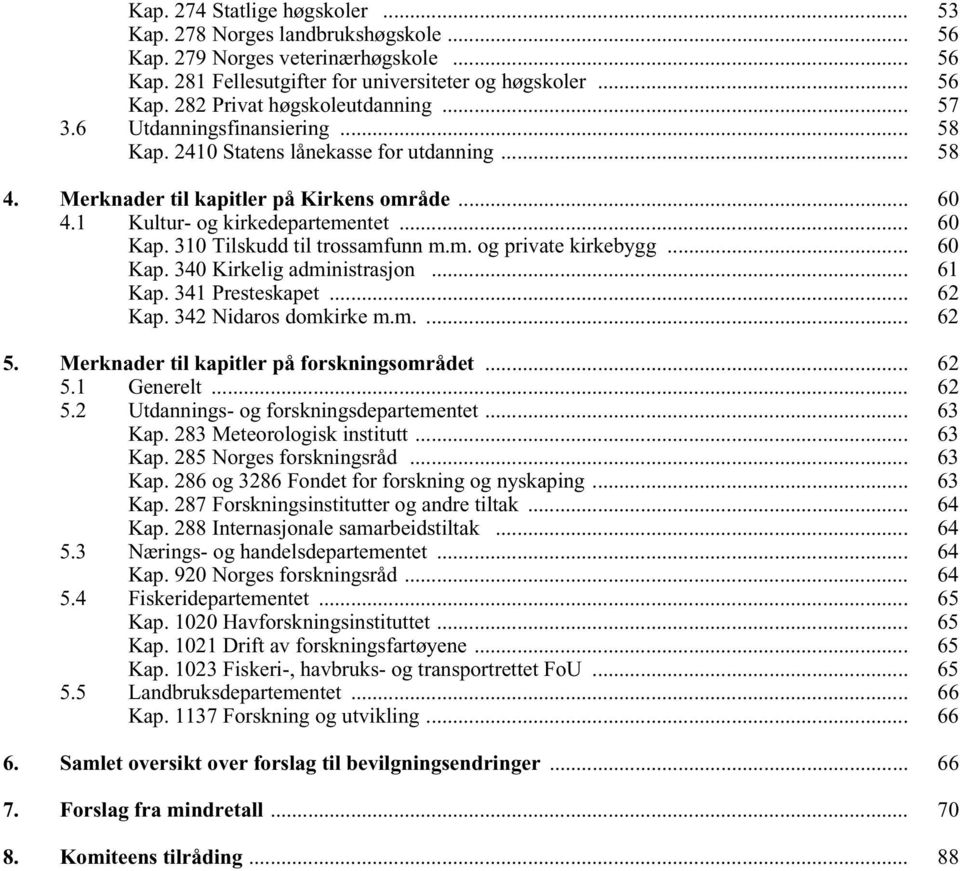 310 Tilskudd til trossamfunn m.m. og private kirkebygg... 60 Kap. 340 Kirkelig administrasjon... 61 Kap. 341 Presteskapet... 62 Kap. 342 Nidaros domkirke m.m.... 62 5.