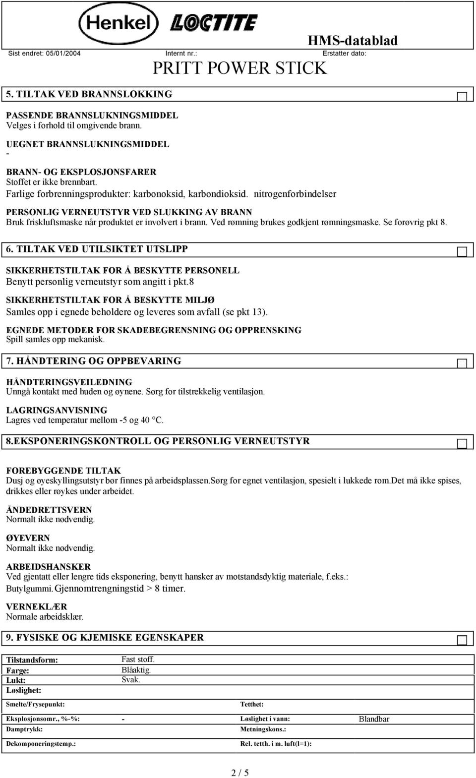 Ved rømning brukes godkjent rømningsmaske. Se forøvrig pkt 8. 6. TILTAK VED UTILSIKTET UTSLIPP SIKKERHETSTILTAK FOR Å BESKYTTE PERSONELL Benytt personlig verneutstyr som angitt i pkt.