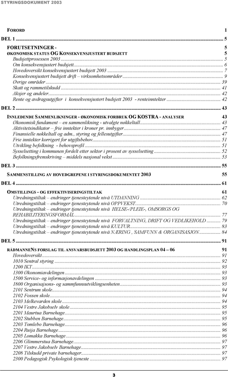 .. 42 Rente og avdragsutgifter i konsekvensjustert budsjett 2003 - renteinntekter... 42 DEL 2.