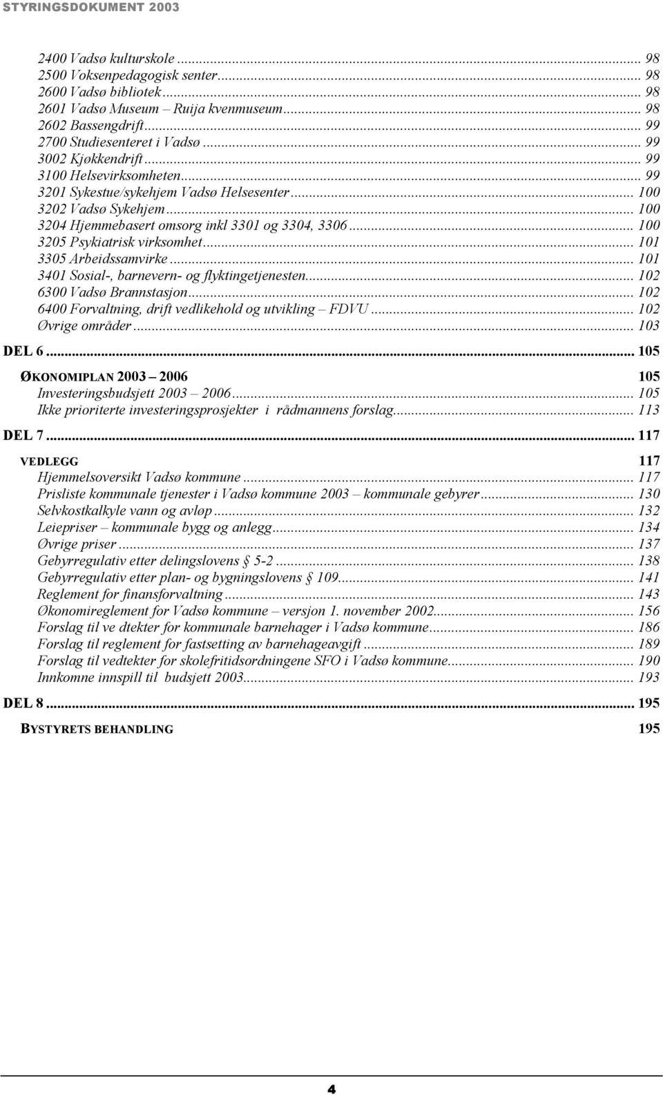 .. 100 3205 Psykiatrisk virksomhet... 101 3305 Arbeidssamvirke... 101 3401 Sosial-, barnevern- og flyktingetjenesten... 102 6300 Vadsø Brannstasjon.