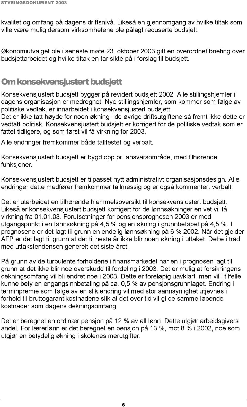 Om konsekvensjustert budsjett Konsekvensjustert budsjett bygger på revidert budsjett 2002. Alle stillingshjemler i dagens organisasjon er medregnet.