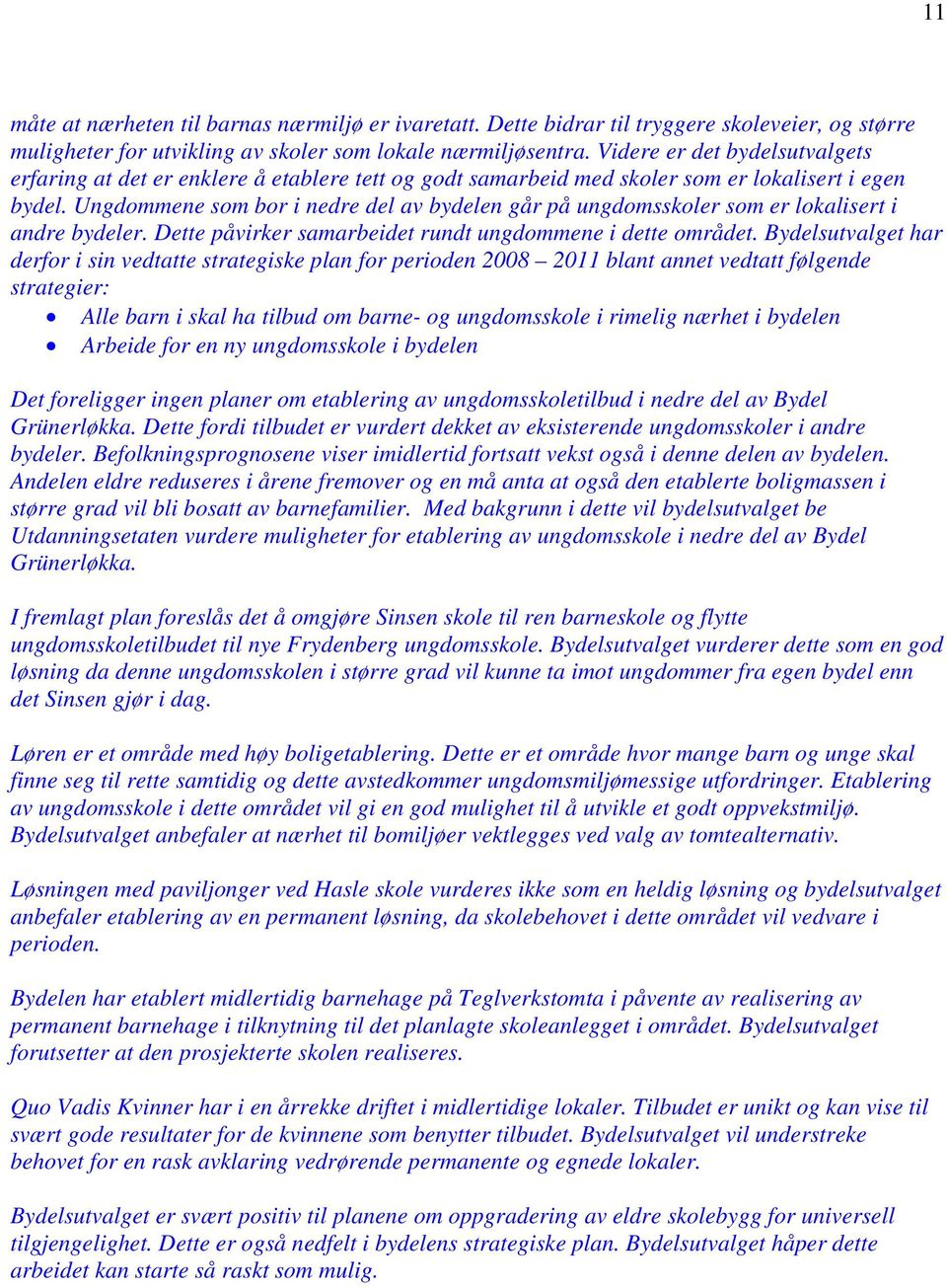 Ungdommene som bor i nedre del av bydelen går på ungdomsskoler som er lokalisert i andre bydeler. Dette påvirker samarbeidet rundt ungdommene i dette området.