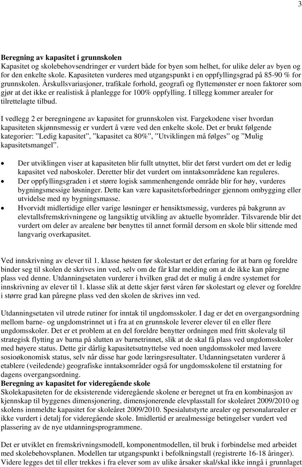 Årskullsvariasjoner, trafikale forhold, geografi og flyttemønster er noen faktorer som gjør at det ikke er realistisk å planlegge for 100% oppfylling.