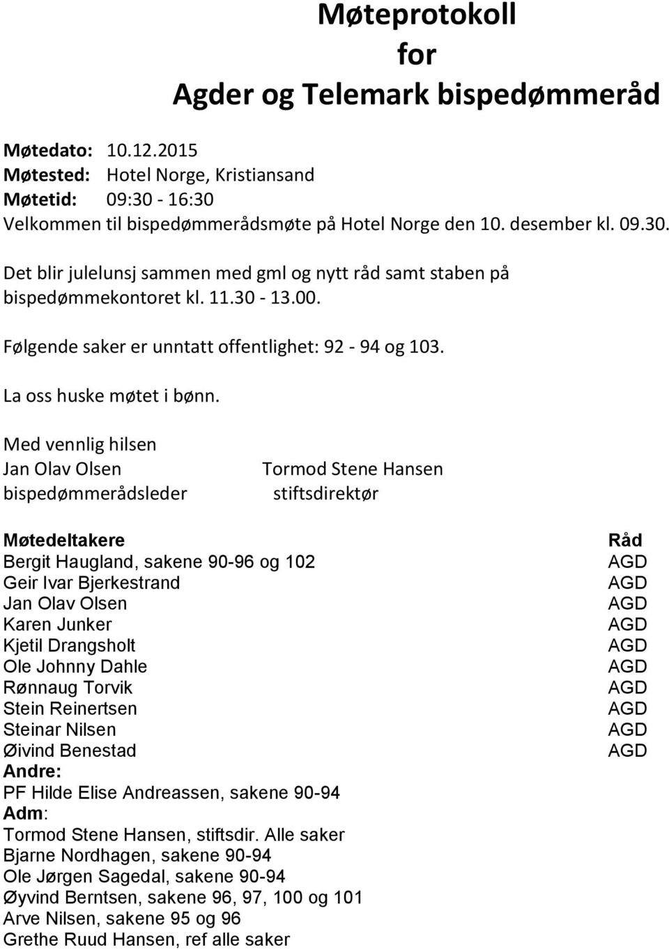 Følgende saker er unntatt offentlighet: 92-94 og 103. La oss huske møtet i bønn.