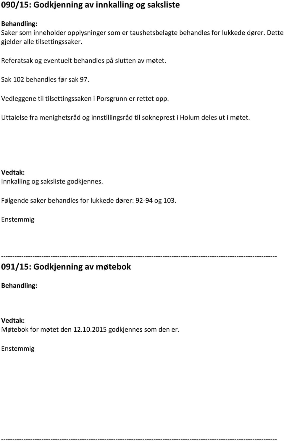 Vedleggene til tilsettingssaken i Porsgrunn er rettet opp. Uttalelse fra menighetsråd og innstillingsråd til sokneprest i Holum deles ut i møtet.