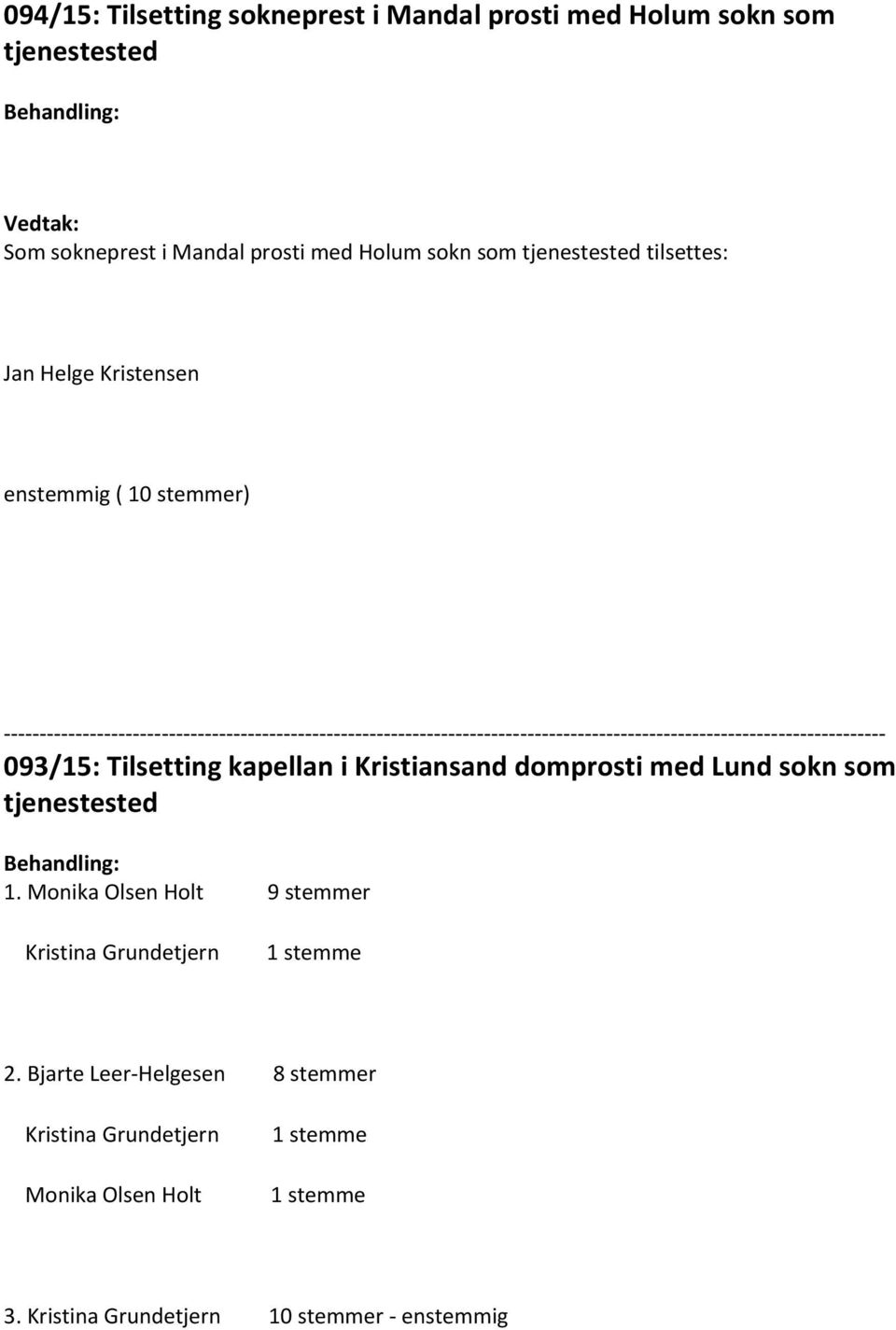 Kristiansand domprosti med Lund sokn som tjenestested 1. Monika Olsen Holt 9 stemmer Kristina Grundetjern 1 stemme 2.