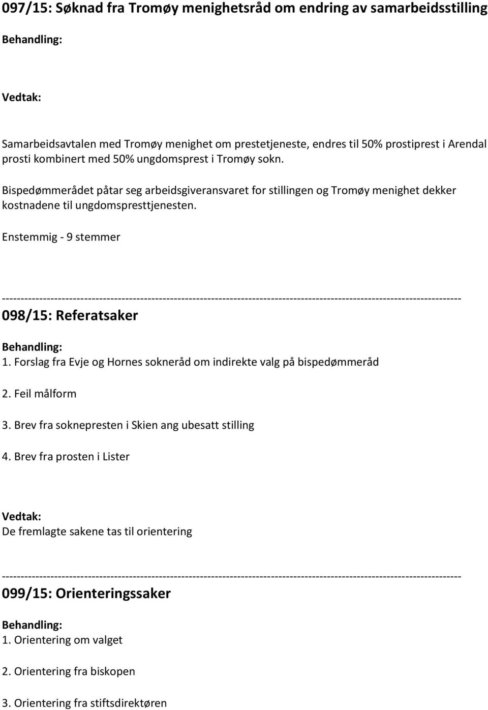 Enstemmig - 9 stemmer 098/15: Referatsaker 1. Forslag fra Evje og Hornes sokneråd om indirekte valg på bispedømmeråd 2. Feil målform 3.