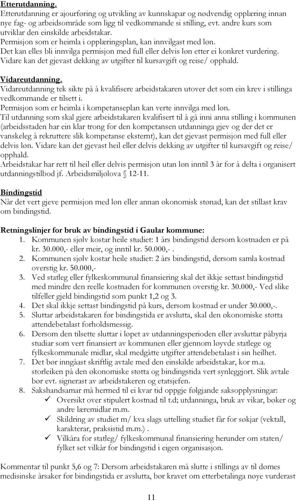 Det kan elles bli innvilga permisjon med full eller delvis løn etter ei konkret vurdering. Vidare kan det gjevast dekking av utgifter til kursavgift og reise/ opphald. Vidareutdanning.