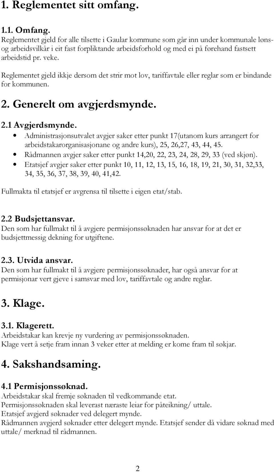 Reglementet gjeld ikkje dersom det strir mot lov, tariffavtale eller reglar som er bindande for kommunen. 2. Generelt om avgjerdsmynde. 2.1 Avgjerdsmynde.