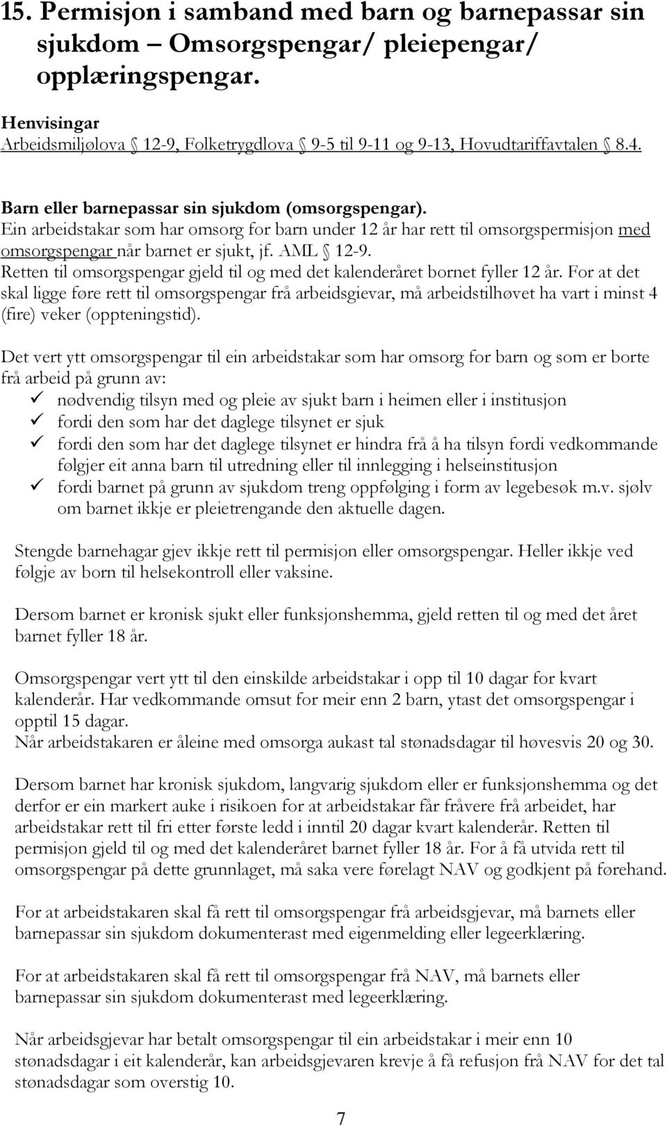 Retten til omsorgspengar gjeld til og med det kalenderåret bornet fyller 12 år.