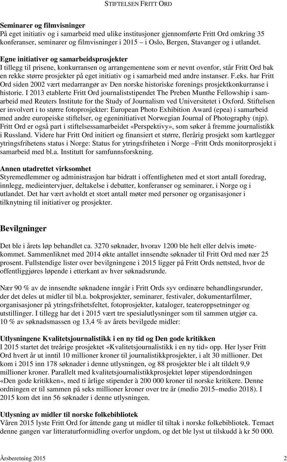 Egne initiativer og samarbeidsprosjekter I tillegg til prisene, konkurransen og arrangementene som er nevnt ovenfor, står Fritt Ord bak en rekke større prosjekter på eget initiativ og i samarbeid med