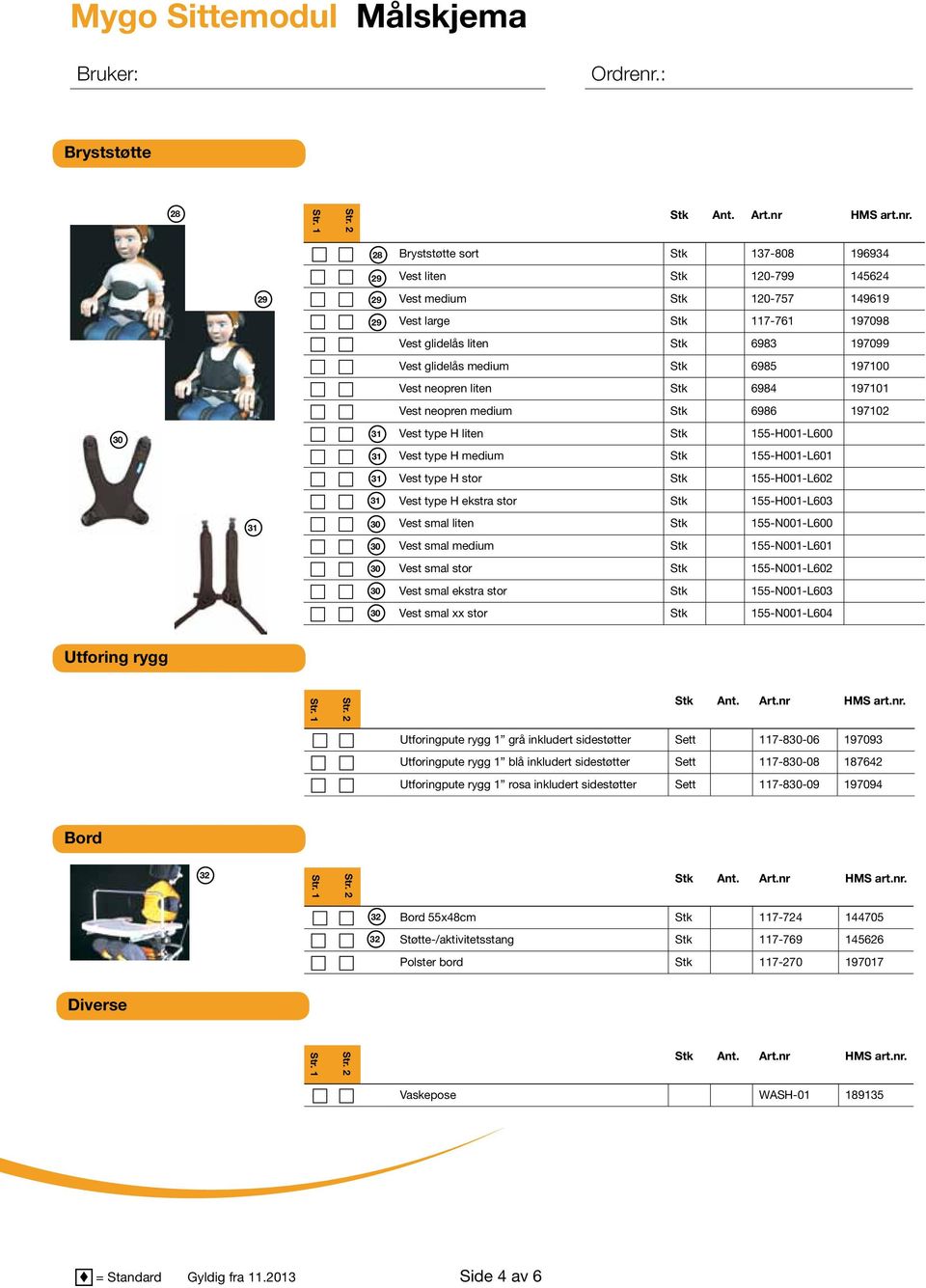 H ekstra stor Stk 5-H001-L603 Vest smal liten Stk 5-N001-L600 Vest smal medium Stk 5-N001-L601 Vest smal stor Stk 5-N001-L602 Vest smal ekstra stor Stk 5-N001-L603 Vest smal xx stor Stk 5-N001-L604