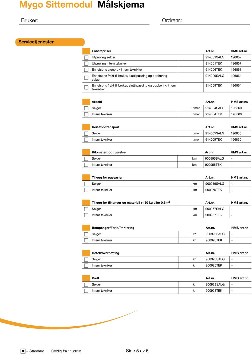 Utprøving selger 914001SALG 196857 Utprøving intern tekniker 914001TEK 196857 Enhetspris gjenbruk intern teknikker 914006TEK 196861 Enhetspris frakt til bruker, sluttilpassing og opplæring selger