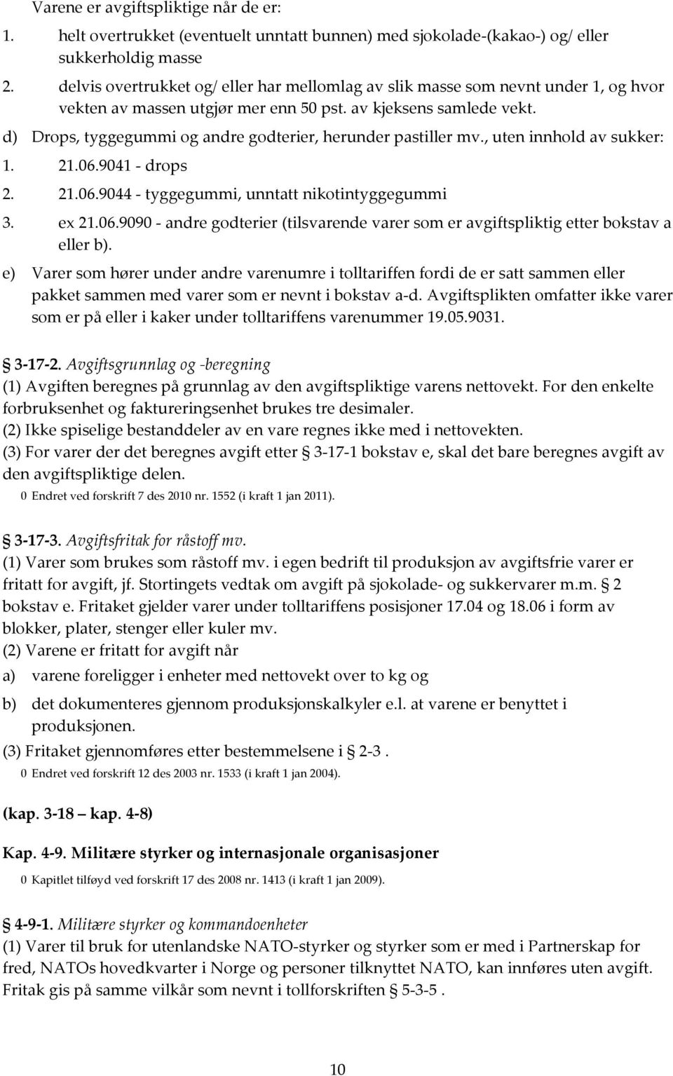 d) Drops, tyggegummi og andre godterier, herunder pastiller mv., uten innhold av sukker: 1. 21.06.9041 - drops 2. 21.06.9044 - tyggegummi, unntatt nikotintyggegummi 3. ex 21.06.9090 - andre godterier (tilsvarende varer som er avgiftspliktig etter bokstav a eller b).