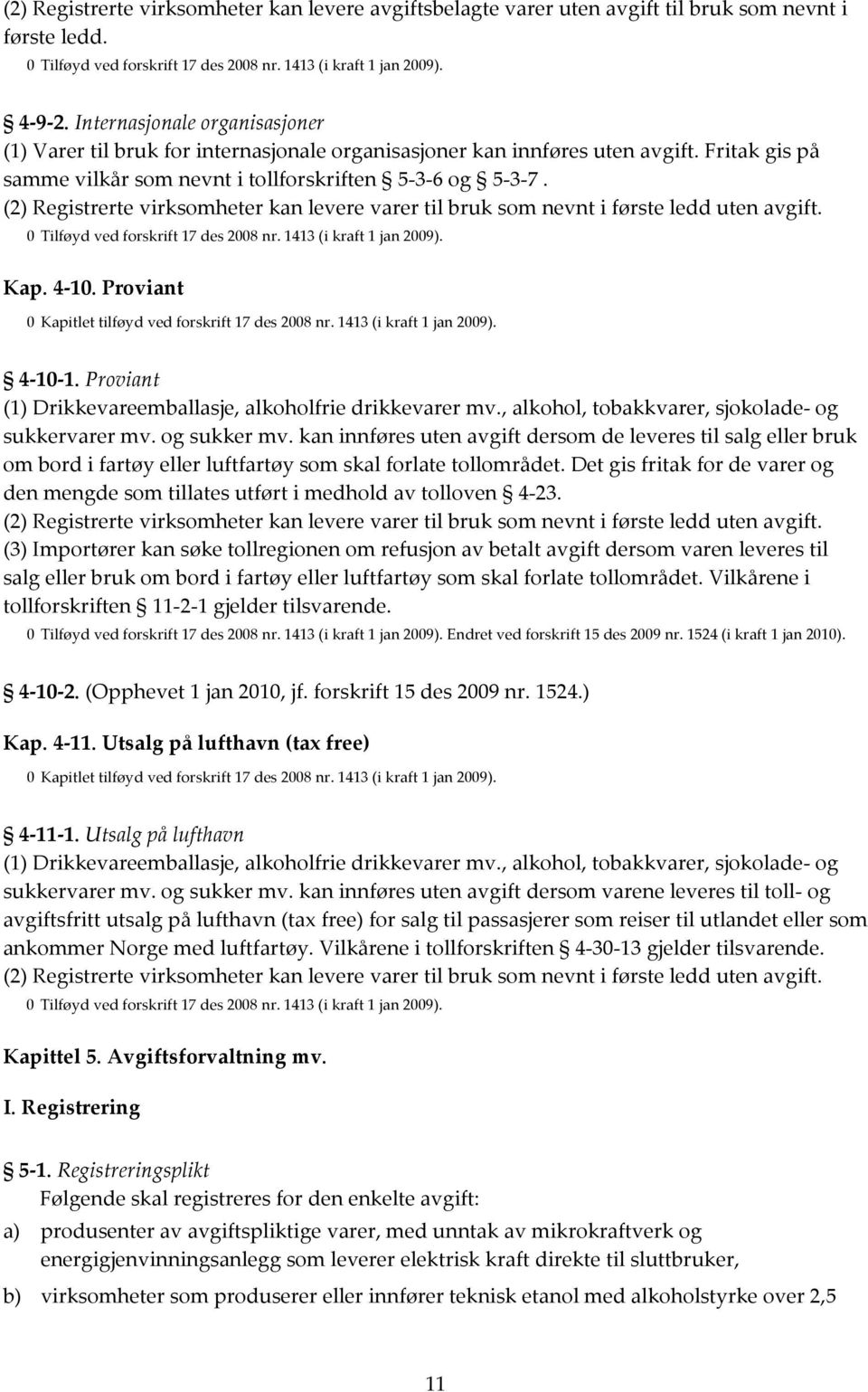 (2) Registrerte virksomheter kan levere varer til bruk som nevnt i første ledd uten avgift. 0 Tilføyd ved forskrift 17 des 2008 nr. 1413 (i kraft 1 jan 2009). Kap. 4-10.