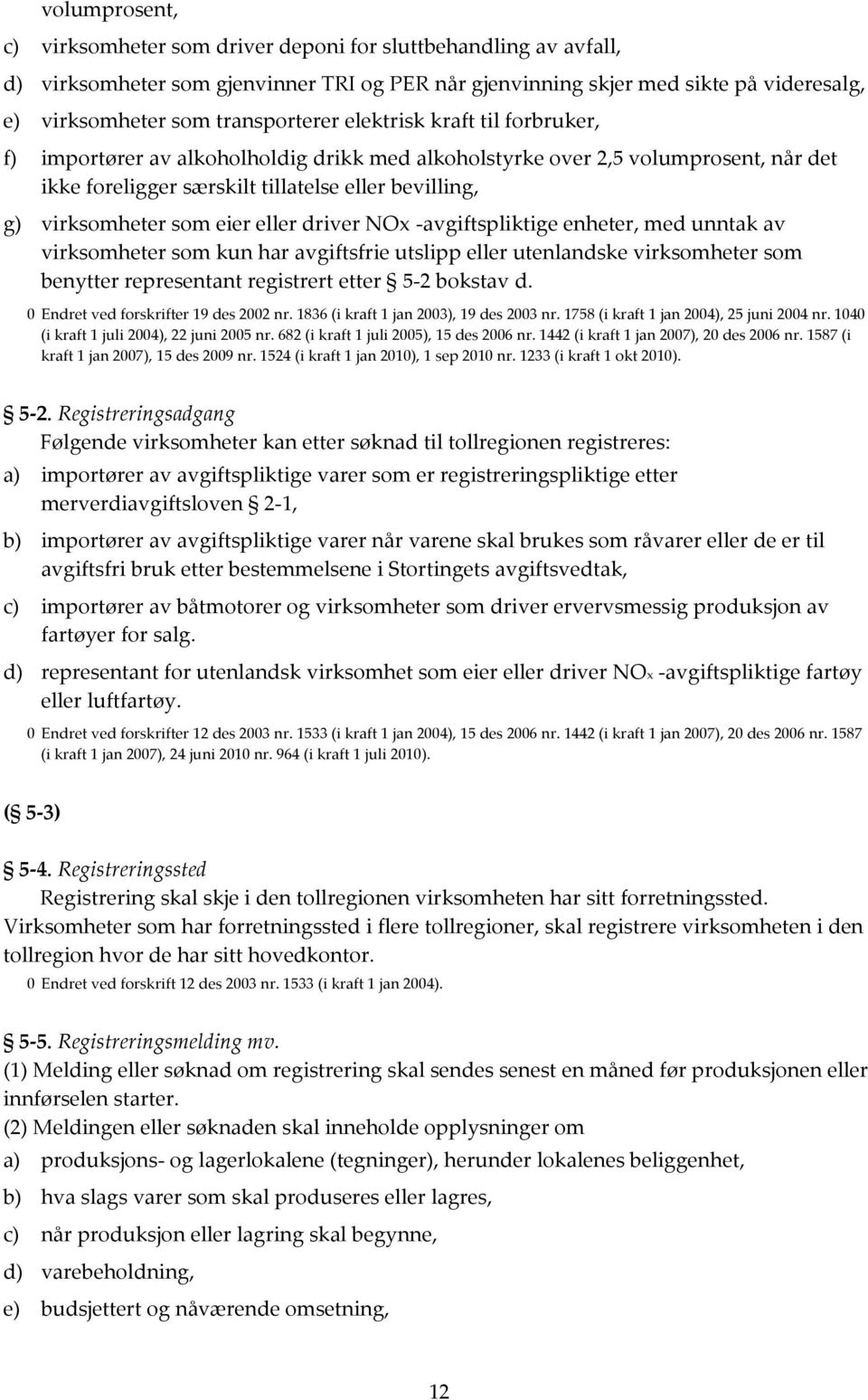 som eier eller driver NOx -avgiftspliktige enheter, med unntak av virksomheter som kun har avgiftsfrie utslipp eller utenlandske virksomheter som benytter representant registrert etter 5-2 bokstav d.