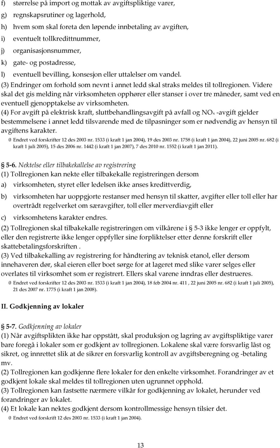 Videre skal det gis melding når virksomheten opphører eller stanser i over tre måneder, samt ved en eventuell gjenopptakelse av virksomheten.