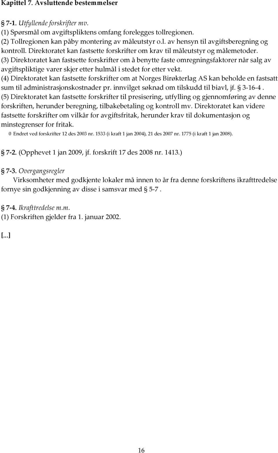 (3) Direktoratet kan fastsette forskrifter om å benytte faste omregningsfaktorer når salg av avgiftspliktige varer skjer etter hulmål i stedet for etter vekt.