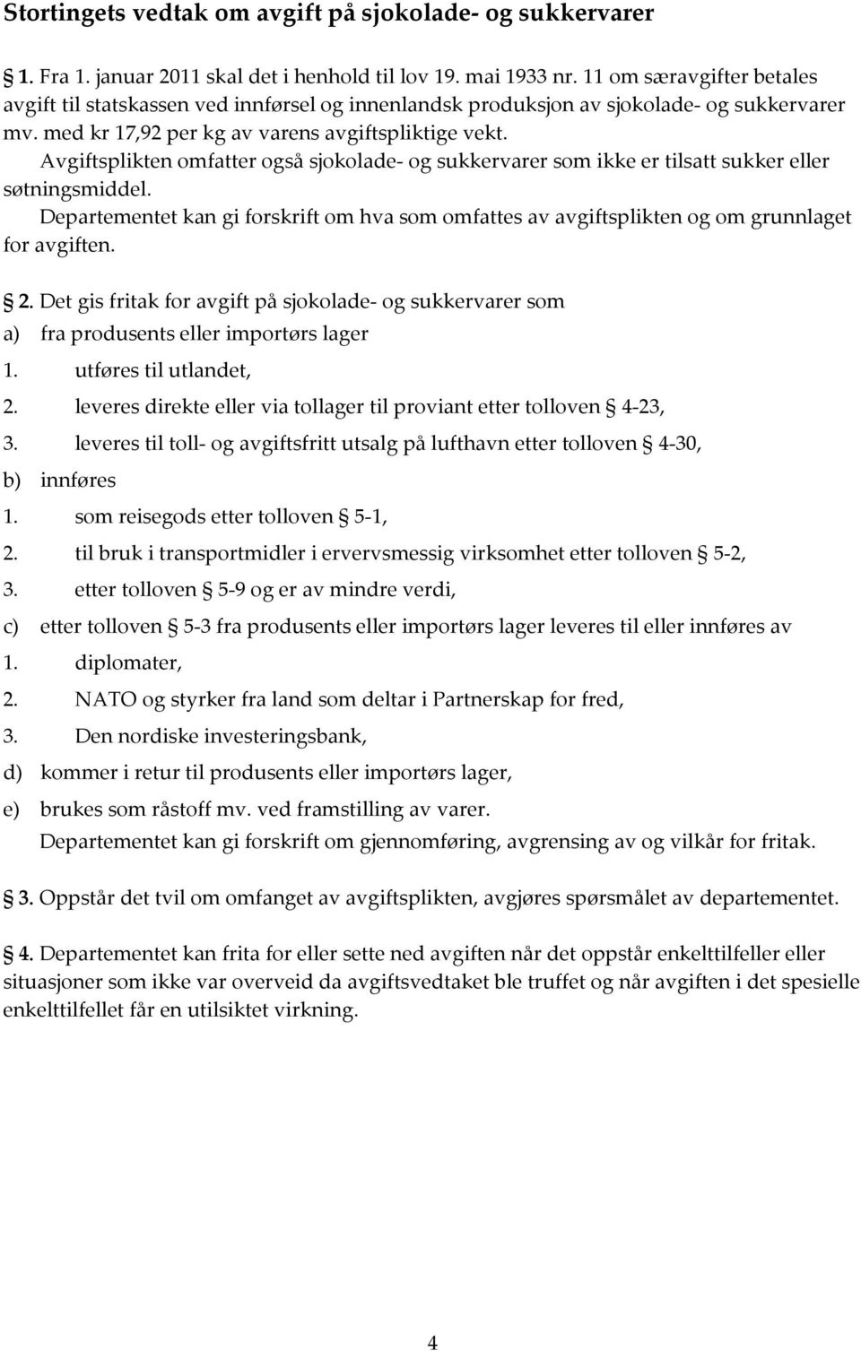 Avgiftsplikten omfatter også sjokolade- og sukkervarer som ikke er tilsatt sukker eller søtningsmiddel.