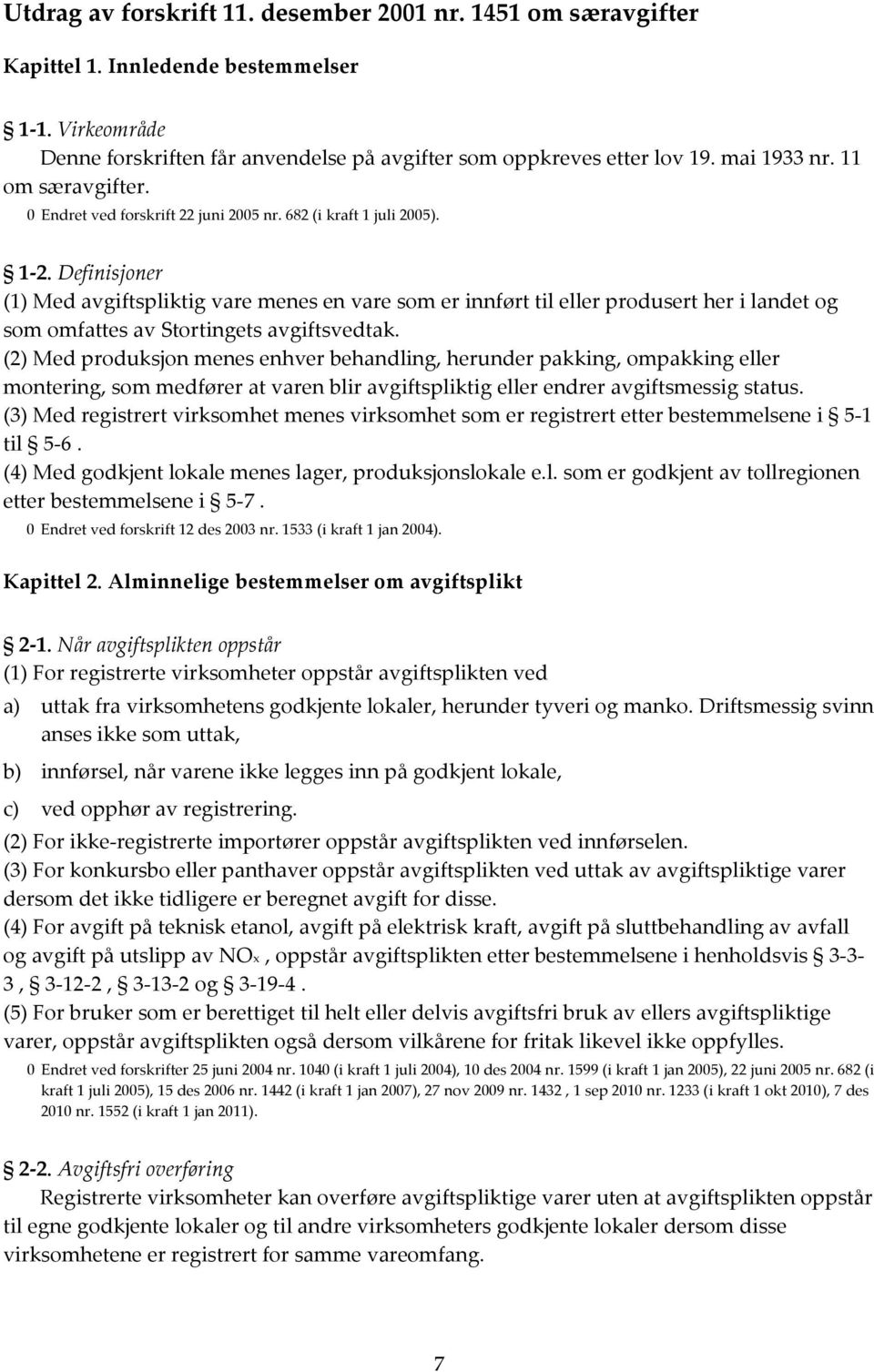 Definisjoner (1) Med avgiftspliktig vare menes en vare som er innført til eller produsert her i landet og som omfattes av Stortingets avgiftsvedtak.