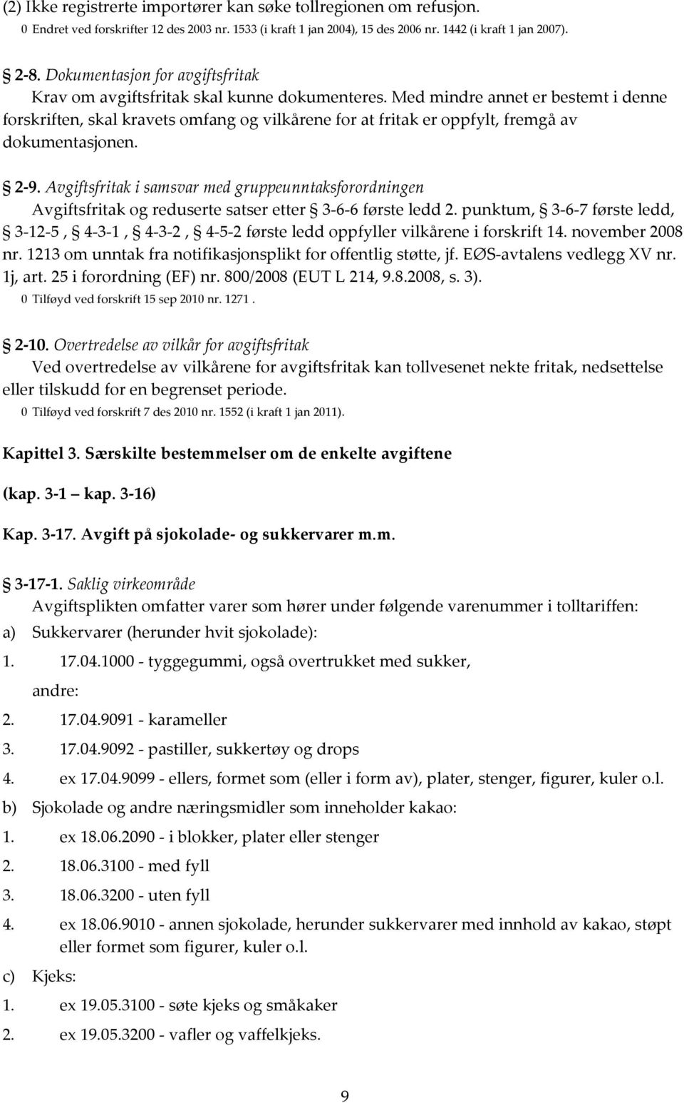 Med mindre annet er bestemt i denne forskriften, skal kravets omfang og vilkårene for at fritak er oppfylt, fremgå av dokumentasjonen. 2-9.