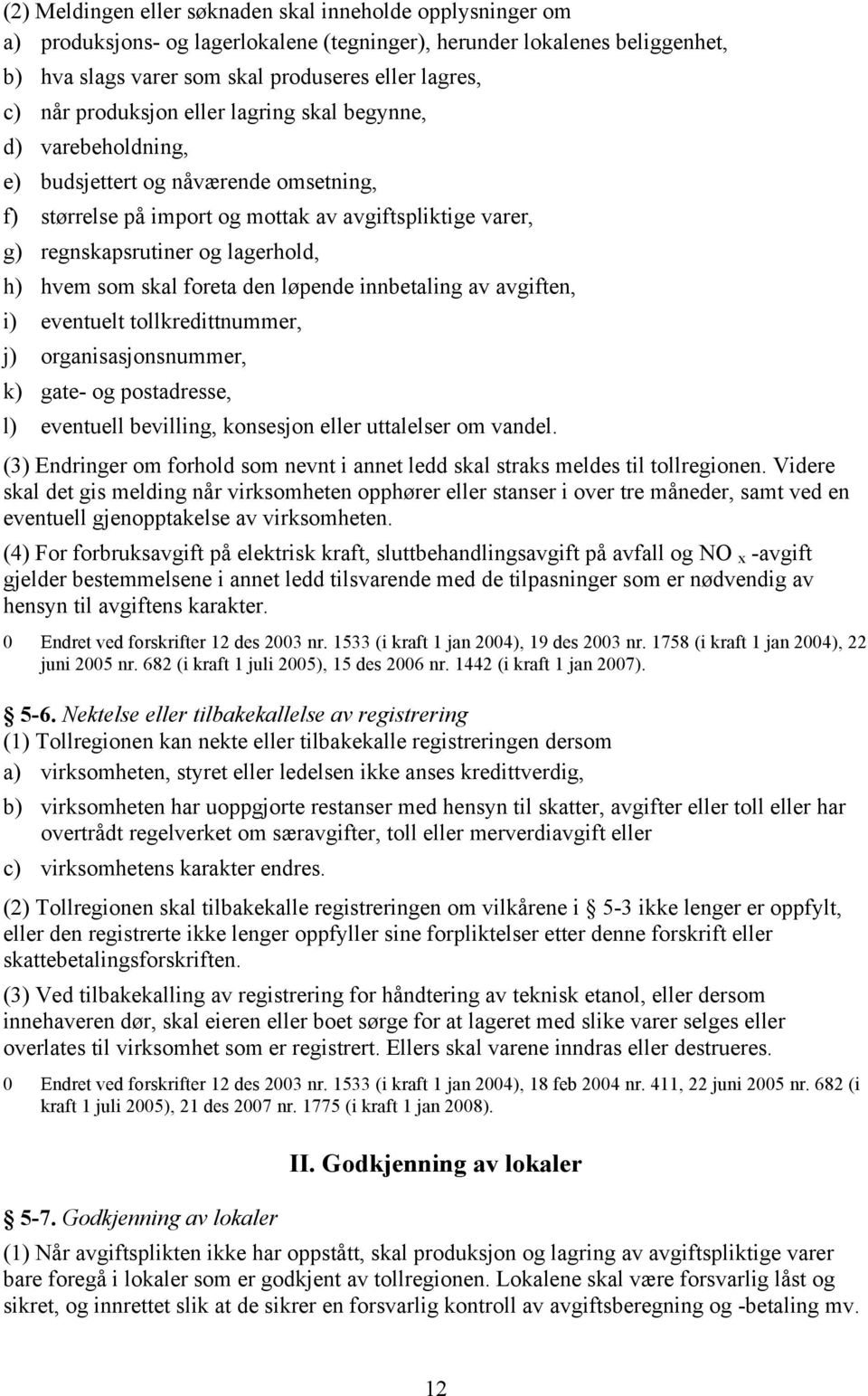 som skal foreta den løpende innbetaling av avgiften, i) eventuelt tollkredittnummer, j) organisasjonsnummer, k) gate- og postadresse, l) eventuell bevilling, konsesjon eller uttalelser om vandel.