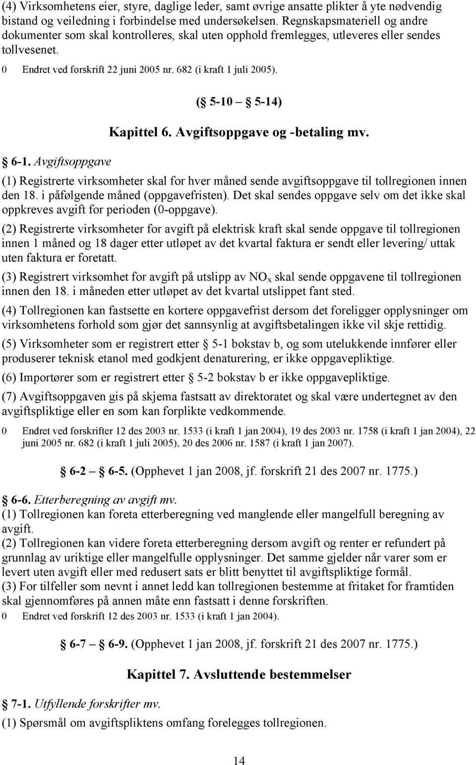 Avgiftsoppgave ( 5-10 5-14) Kapittel 6. Avgiftsoppgave og -betaling mv. (1) Registrerte virksomheter skal for hver måned sende avgiftsoppgave til tollregionen innen den 18.