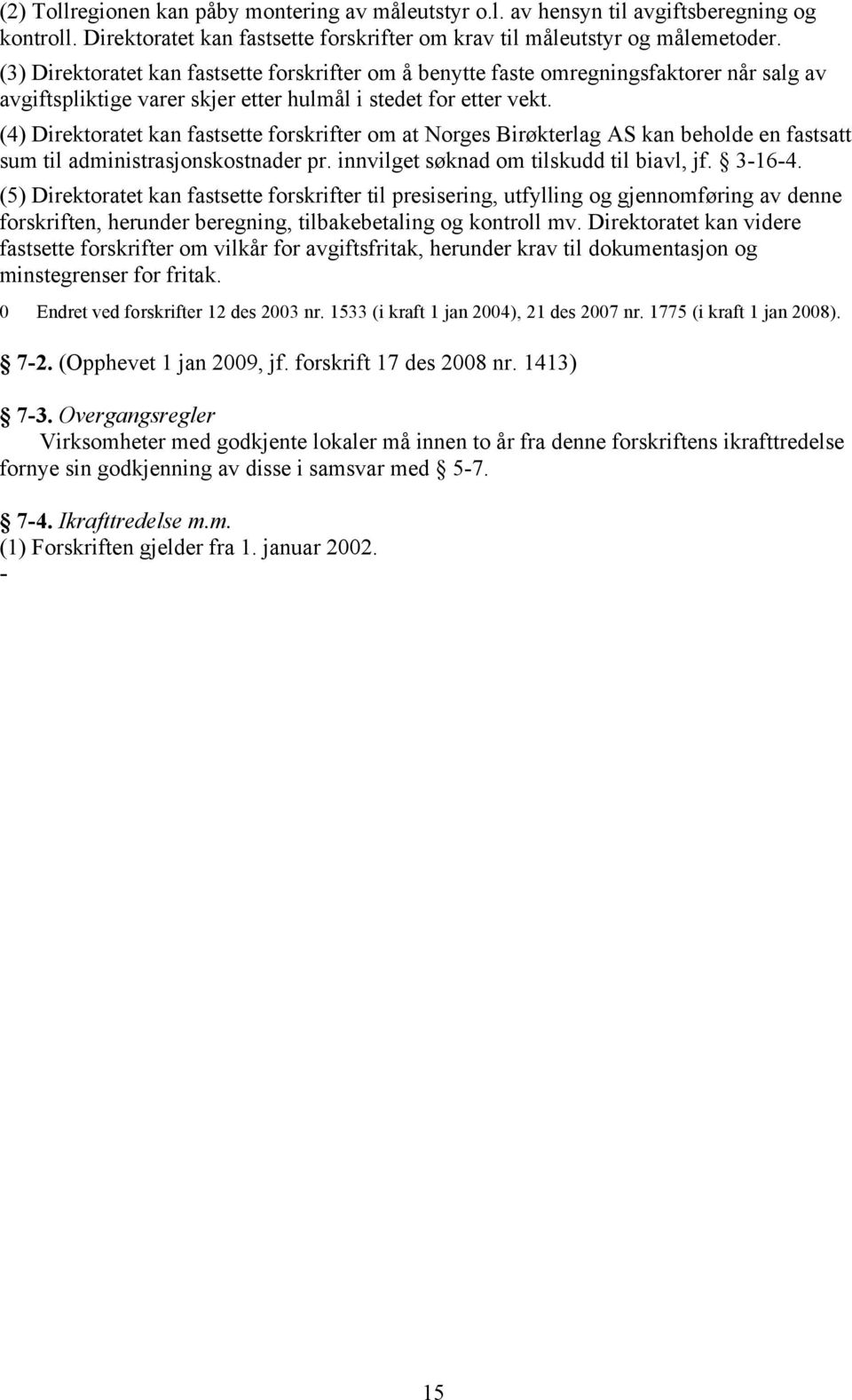 (4) Direktoratet kan fastsette forskrifter om at Norges Birøkterlag AS kan beholde en fastsatt sum til administrasjonskostnader pr. innvilget søknad om tilskudd til biavl, jf. 3-16-4.