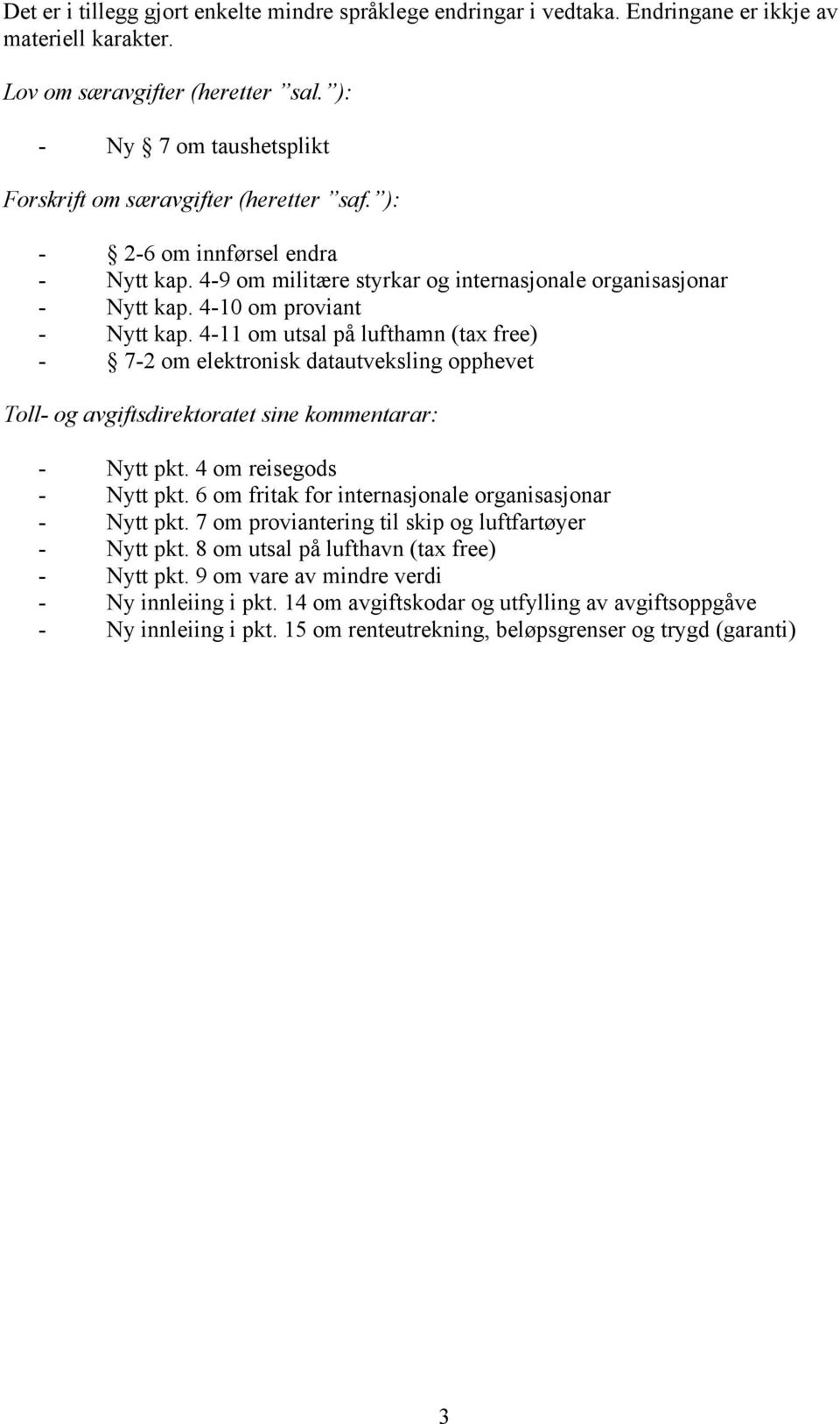 4-10 om proviant - Nytt kap. 4-11 om utsal på lufthamn (tax free) - 7-2 om elektronisk datautveksling opphevet Toll- og avgiftsdirektoratet sine kommentarar: - Nytt pkt. 4 om reisegods - Nytt pkt.