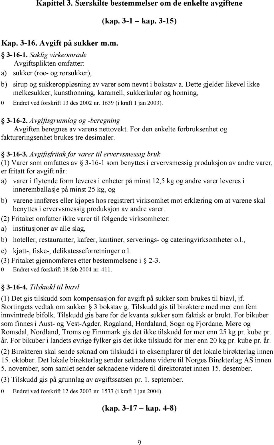 Dette gjelder likevel ikke melkesukker, kunsthonning, karamell, sukkerkulør og honning, 0 Endret ved forskrift 13 des 2002 nr. 1639 (i kraft 1 jan 2003). 3-16-2.