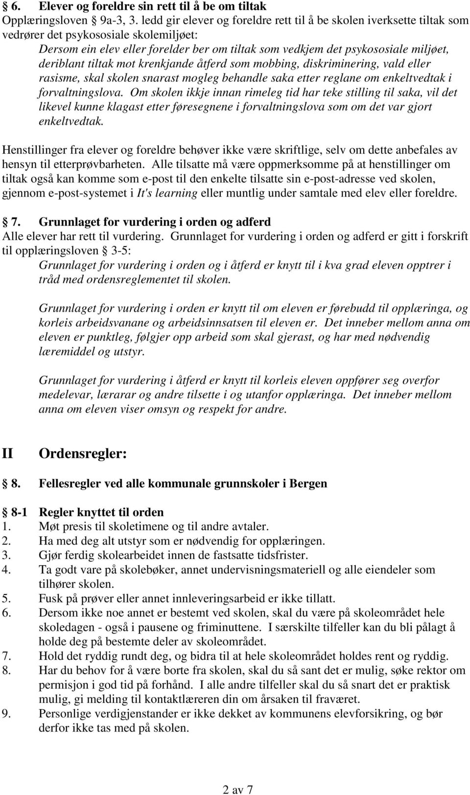 deriblant tiltak mot krenkjande åtferd som mobbing, diskriminering, vald eller rasisme, skal skolen snarast mogleg behandle saka etter reglane om enkeltvedtak i forvaltningslova.