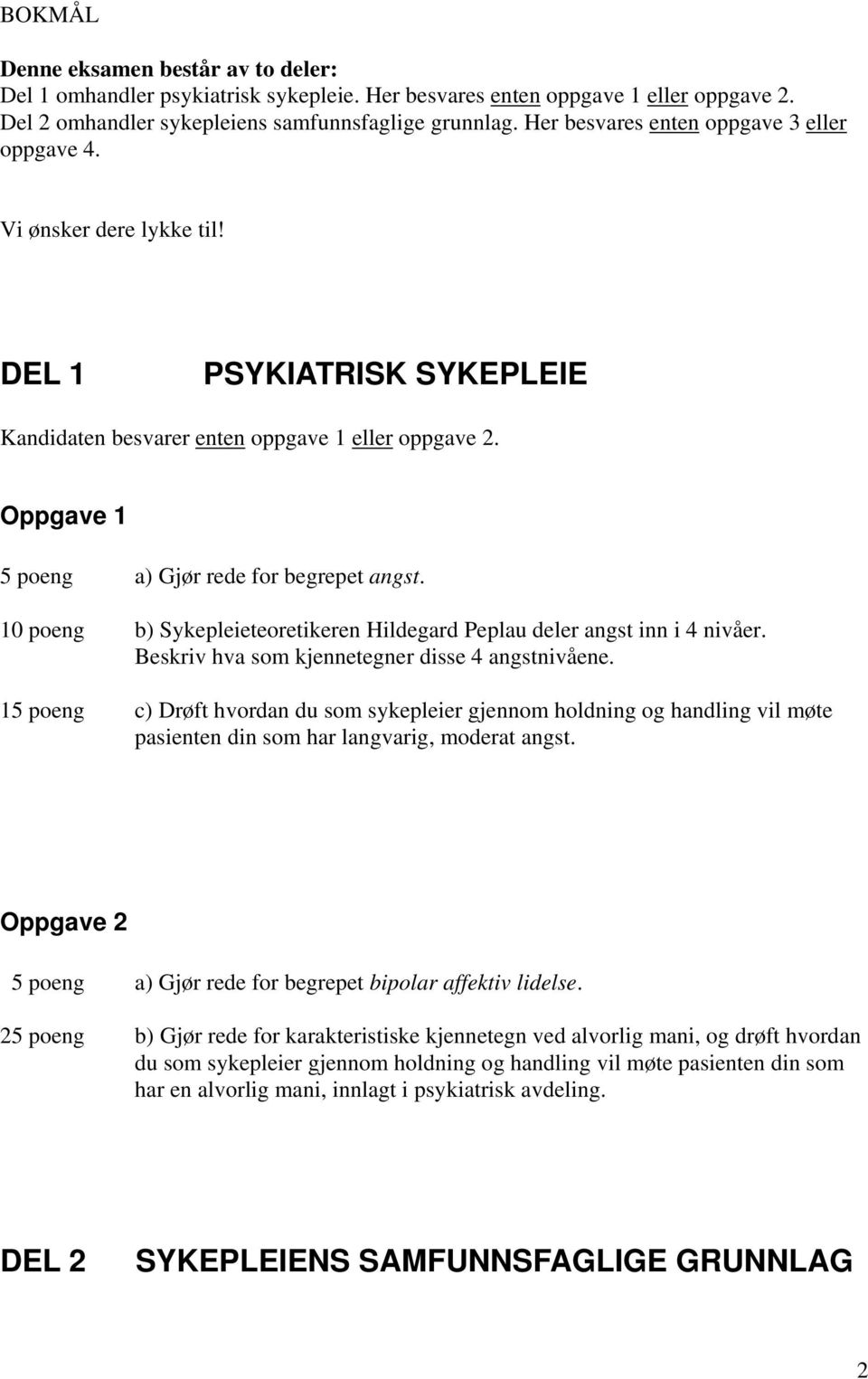 Oppgave 1 5 poeng a) Gjør rede for begrepet angst. 10 poeng b) Sykepleieteoretikeren Hildegard Peplau deler angst inn i 4 nivåer. Beskriv hva som kjennetegner disse 4 angstnivåene.