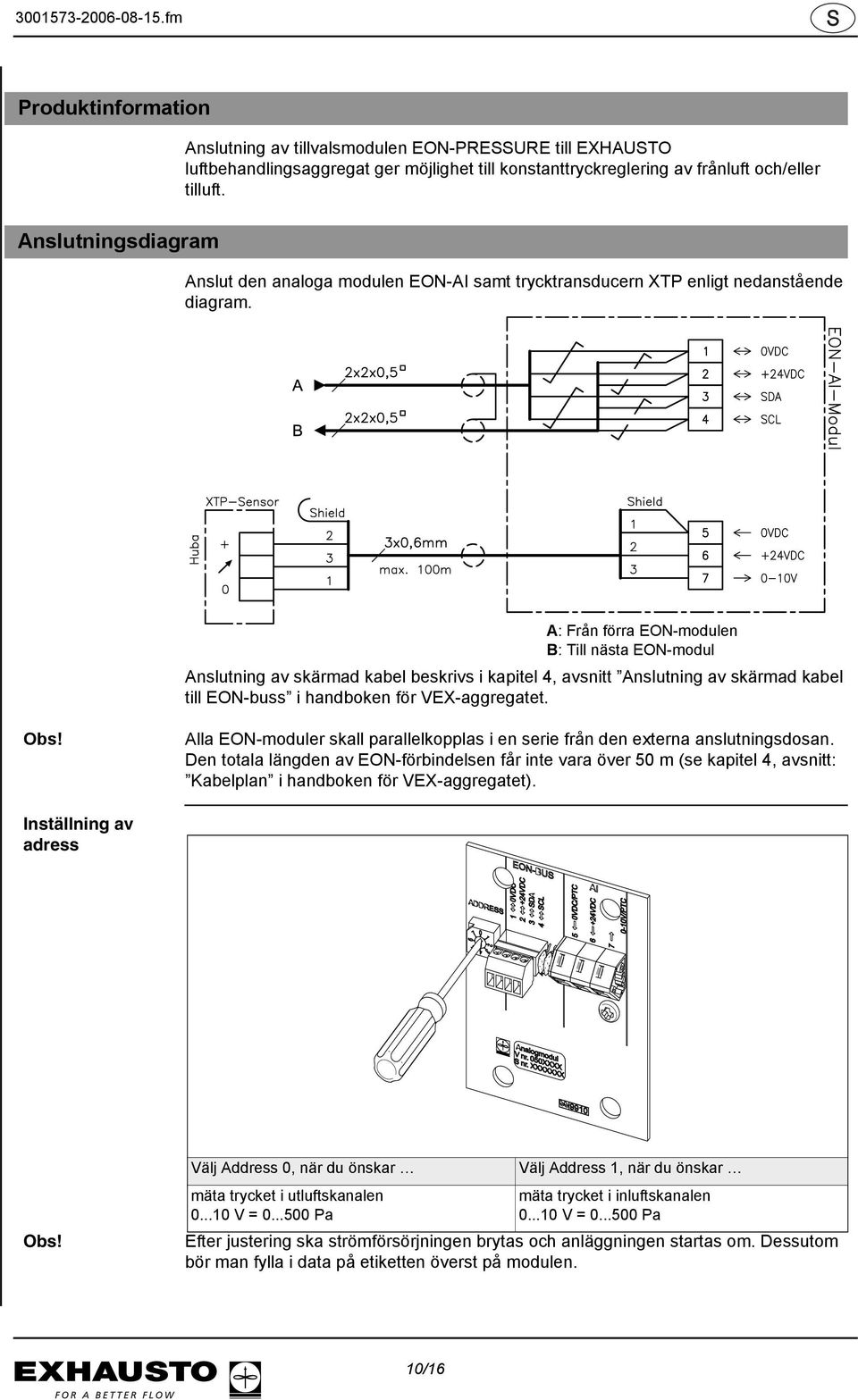 A: Från förra EON-modulen B: Till nästa EON-modul Anslutning av skärmad kabel beskrivs i kapitel 4, avsnitt Anslutning av skärmad kabel till EON-buss i handboken för VEX-aggregatet. Obs!