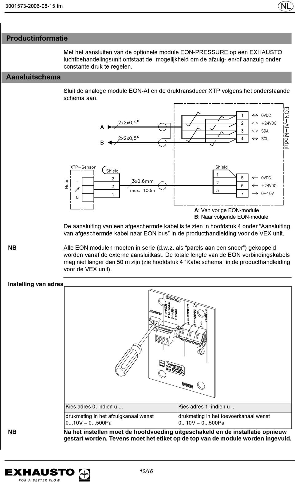 A: Van vorige EON-module B: Naar volgende EON-module De aansluiting van een afgeschermde kabel is te zien in hoofdstuk 4 onder Aansluiting van afgeschermde kabel naar EON bus in de producthandleiding