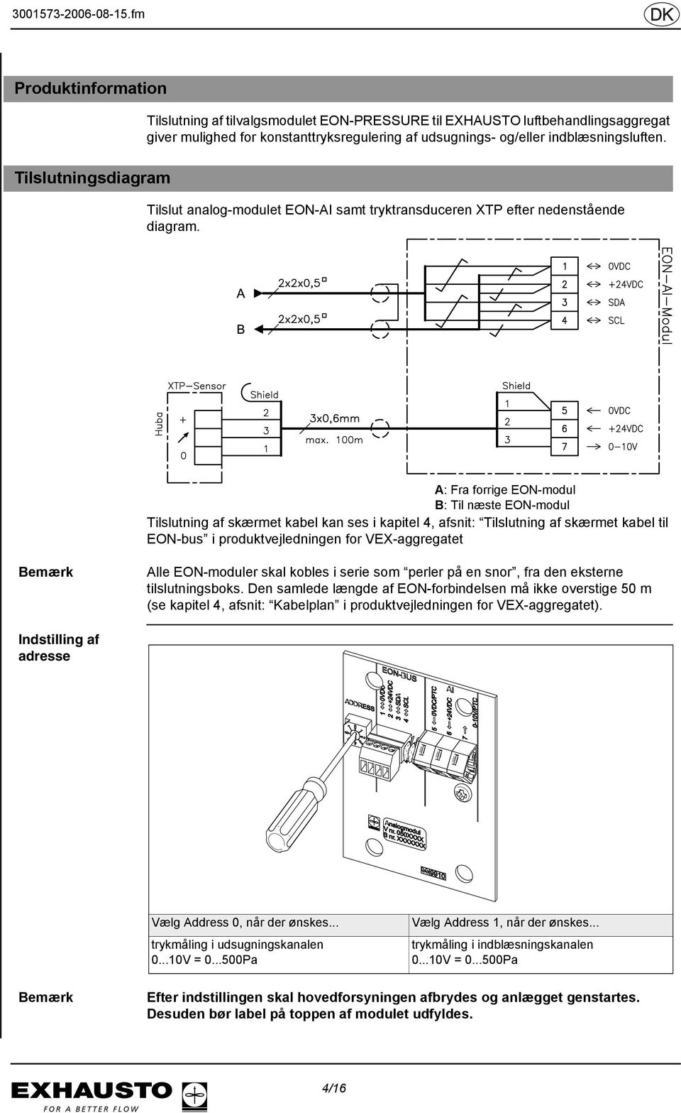 A: Fra forrige EON-modul B: Til næste EON-modul Tilslutning af skærmet kabel kan ses i kapitel 4, afsnit: Tilslutning af skærmet kabel til EON-bus i produktvejledningen for VEX-aggregatet Bemærk Alle