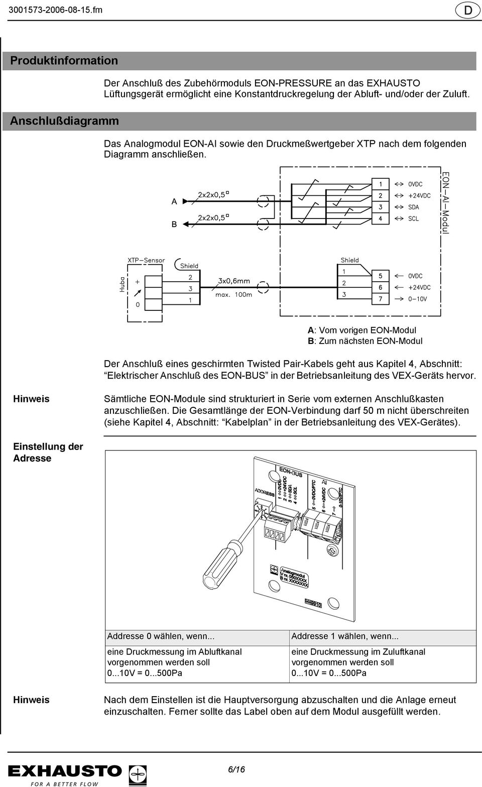 A: Vom vorigen EON-Modul B: Zum nächsten EON-Modul Der Anschluß eines geschirmten Twisted Pair-Kabels geht aus Kapitel 4, Abschnitt: Elektrischer Anschluß des EON-BUS in der Betriebsanleitung des