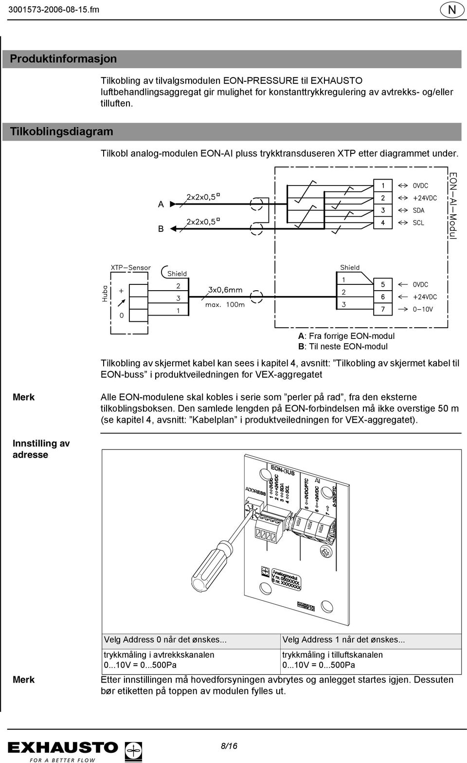 A: Fra forrige EON-modul B: Til neste EON-modul Tilkobling av skjermet kabel kan sees i kapitel 4, avsnitt: Tilkobling av skjermet kabel til EON-buss i produktveiledningen for VEX-aggregatet Merk