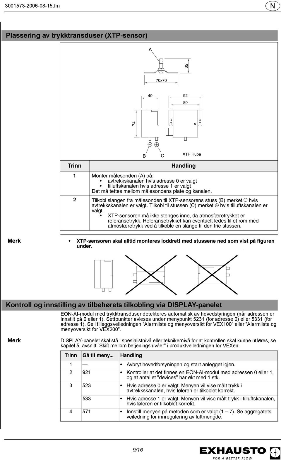 XTP-sensoren må ikke stenges inne, da atmosfæretrykket er referansetrykk. Referansetrykket kan eventuelt ledes til et rom med atmosfæretrykk ved å tilkoble en slange til den frie stussen.