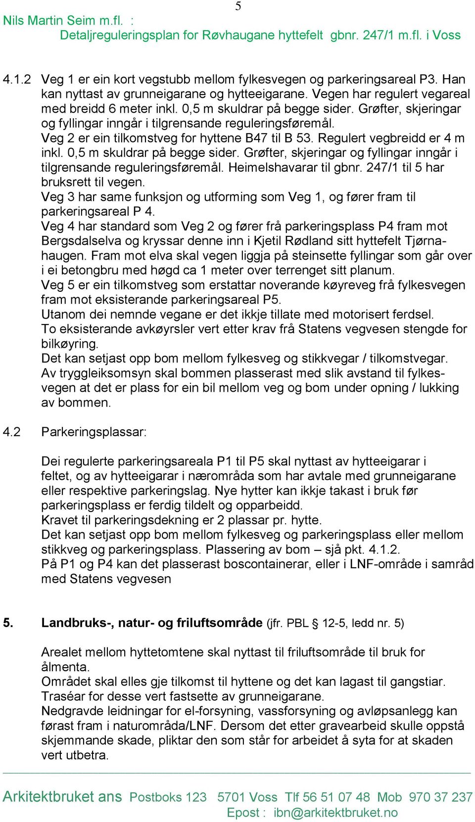 0,5 m skuldrar på begge sider. Grøfter, skjeringar og fyllingar inngår i tilgrensande reguleringsføremål. Heimelshavarar til gbnr. 247/1 til 5 har bruksrett til vegen.