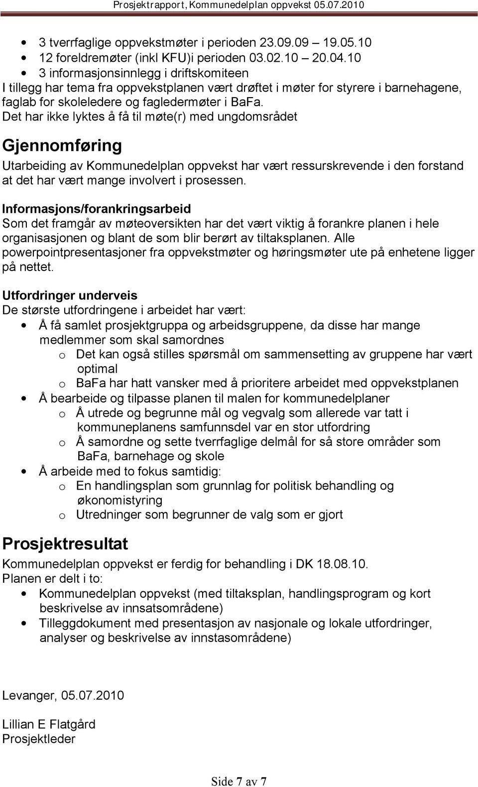 Det har ikke lyktes å få til møte(r) med ungdomsrådet Gjennomføring Utarbeiding av Kommunedelplan oppvekst har vært ressurskrevende i den forstand at det har vært mange involvert i prosessen.